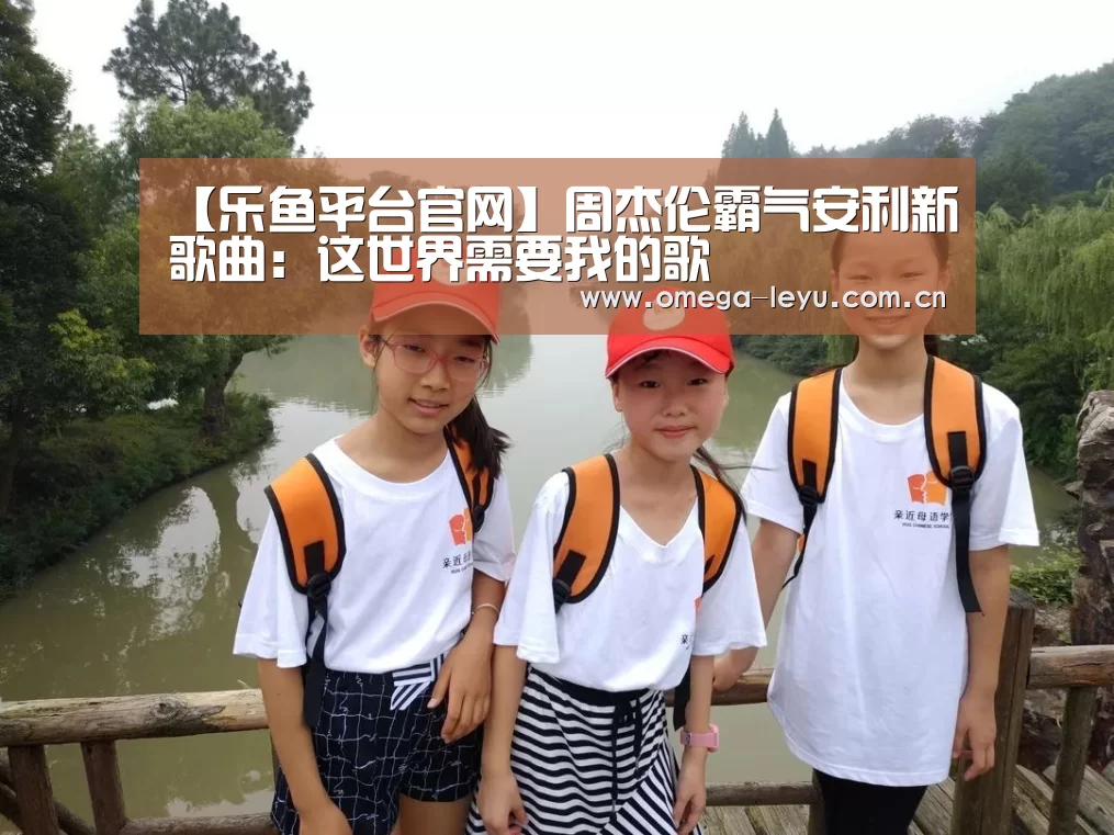 【乐鱼平台官网】周杰伦霸气安利新歌曲:这世界需要我的歌(图1) 乐鱼网址