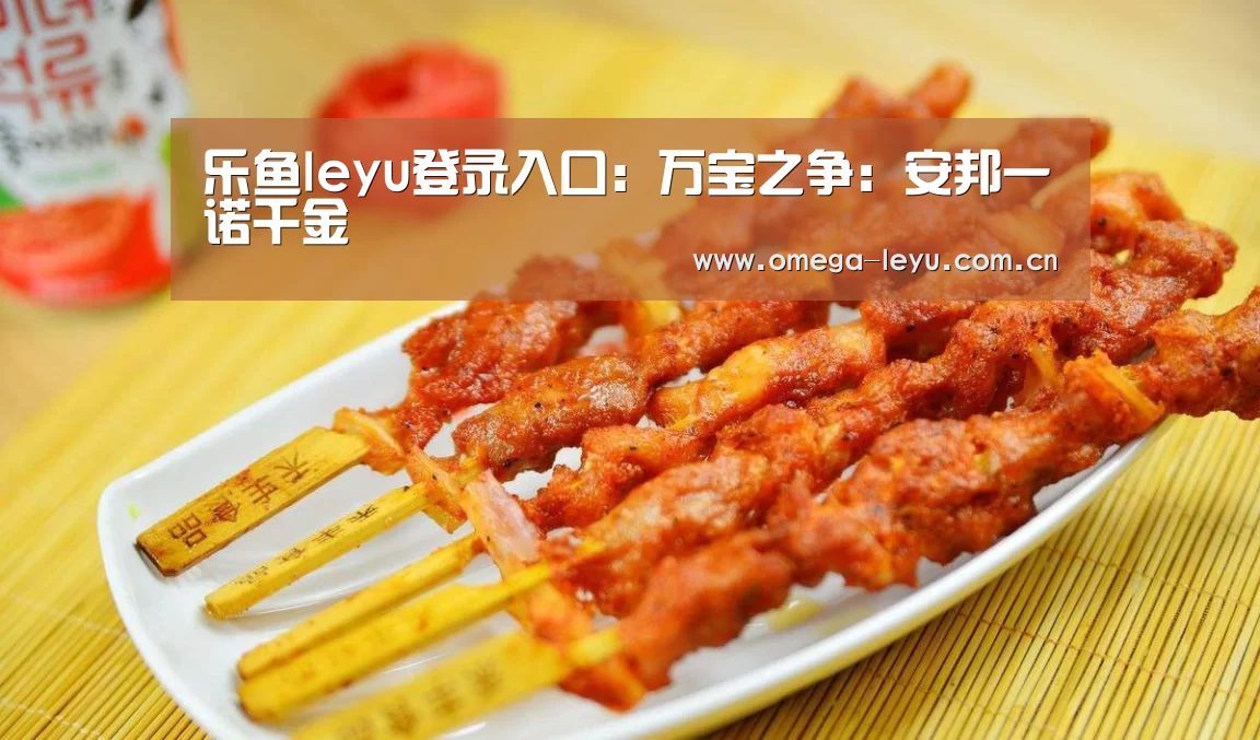 乐鱼leyu登录入口:万宝之争:安邦一诺千金(图1) 乐鱼官网